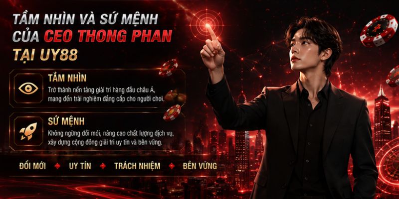 CEO Thong Phan – Nhà Lãnh Đạo Tài Ba Chỉ Có Tại UY88 2 Sứ mệnh của CEO Thong Phan