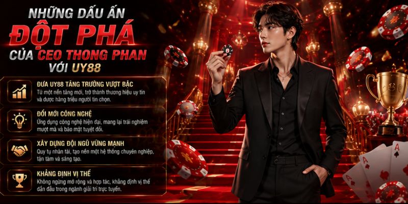 CEO Thong Phan – Nhà Lãnh Đạo Tài Ba Chỉ Có Tại UY88 3 Dấu ấn đột phá của CEO Thong Phan